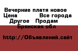 Вечерние платя новое › Цена ­ 3 000 - Все города Другое » Продам   . Брянская обл.